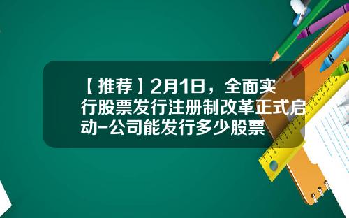 【推荐】2月1日，全面实行股票发行注册制改革正式启动-公司能发行多少股票