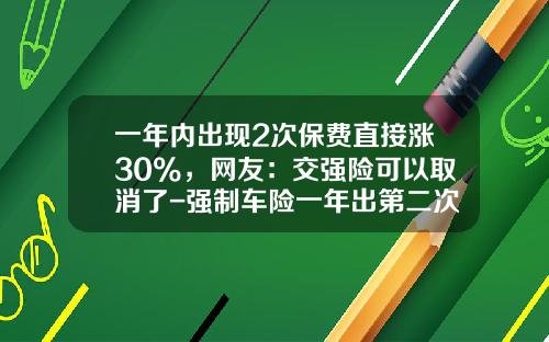 一年内出现2次保费直接涨30%，网友：交强险可以取消了-强制车险一年出第二次陪多少【新闻】