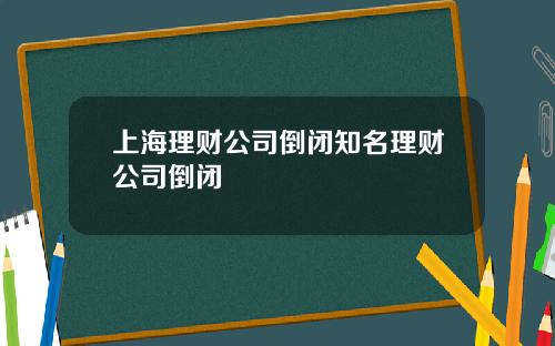 上海理财公司倒闭知名理财公司倒闭