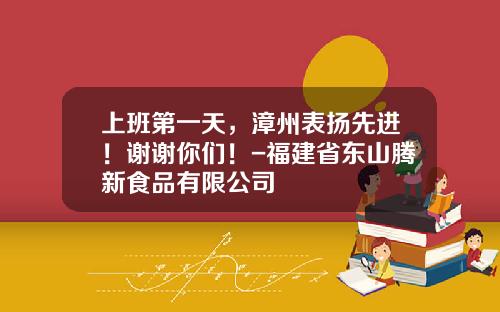 上班第一天，漳州表扬先进！谢谢你们！-福建省东山腾新食品有限公司