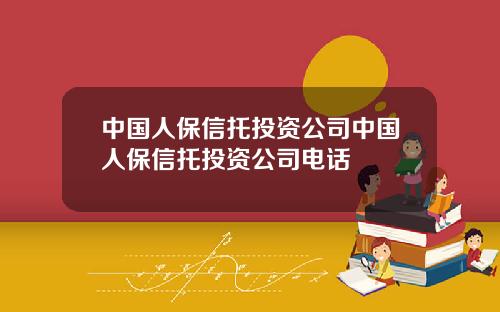 中国人保信托投资公司中国人保信托投资公司电话