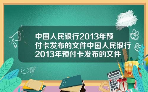 中国人民银行2013年预付卡发布的文件中国人民银行2013年预付卡发布的文件是什么