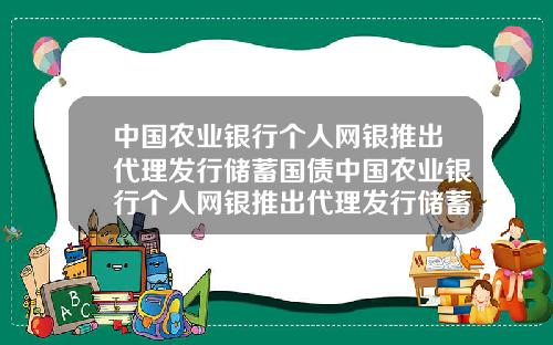 中国农业银行个人网银推出代理发行储蓄国债中国农业银行个人网银推出代理发行储蓄国债是真的吗