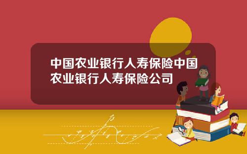 中国农业银行人寿保险中国农业银行人寿保险公司