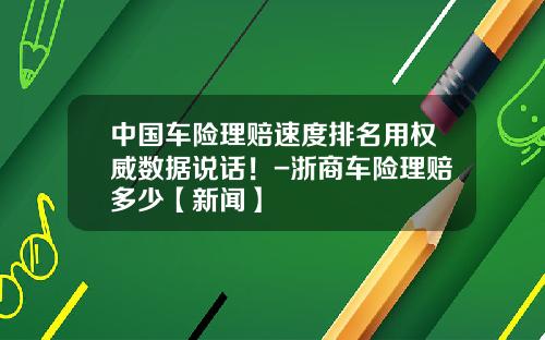 中国车险理赔速度排名用权威数据说话！-浙商车险理赔多少【新闻】