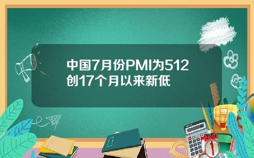 中国7月份PMI为512创17个月以来新低