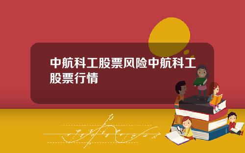中航科工股票风险中航科工股票行情