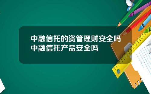 中融信托的资管理财安全吗中融信托产品安全吗