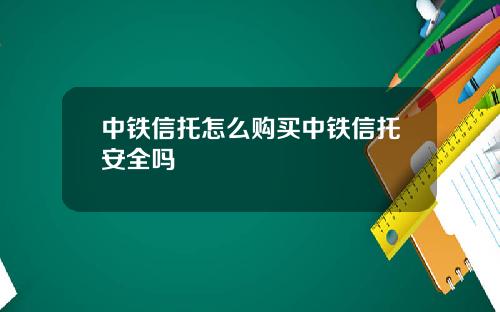 中铁信托怎么购买中铁信托安全吗