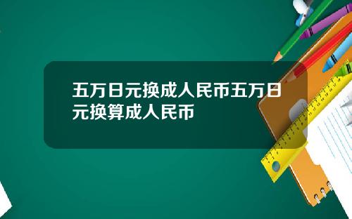 五万日元换成人民币五万日元换算成人民币