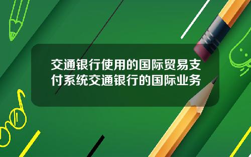交通银行使用的国际贸易支付系统交通银行的国际业务