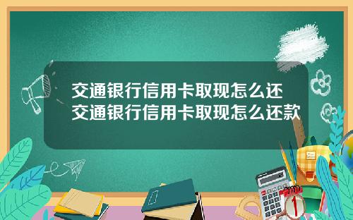 交通银行信用卡取现怎么还交通银行信用卡取现怎么还款