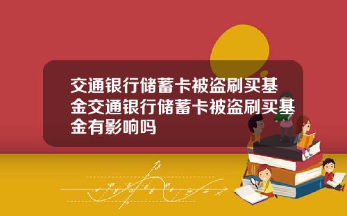 交通银行储蓄卡被盗刷买基金交通银行储蓄卡被盗刷买基金有影响吗