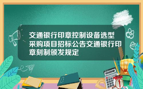 交通银行印章控制设备选型采购项目招标公告交通银行印章刻制颁发规定