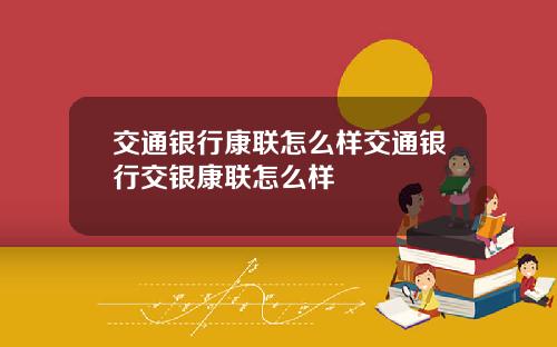 交通银行康联怎么样交通银行交银康联怎么样
