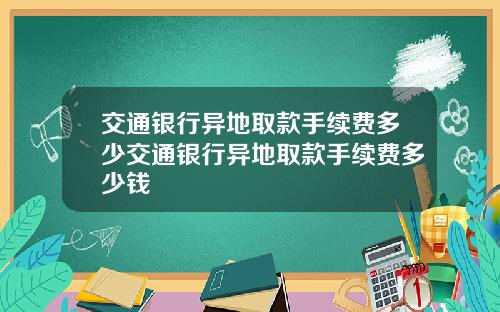 交通银行异地取款手续费多少交通银行异地取款手续费多少钱