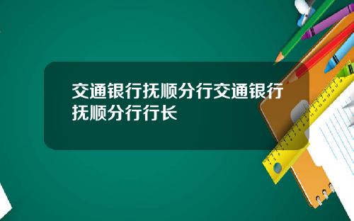 交通银行抚顺分行交通银行抚顺分行行长