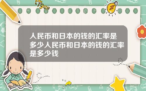 人民币和日本的钱的汇率是多少人民币和日本的钱的汇率是多少钱