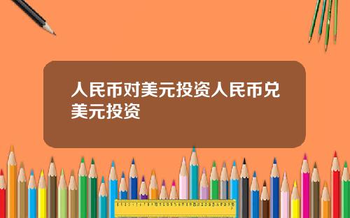 人民币对美元投资人民币兑美元投资
