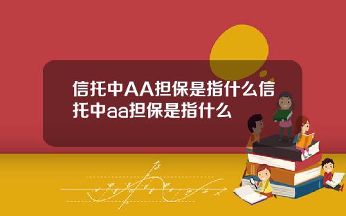 信托中AA担保是指什么信托中aa担保是指什么