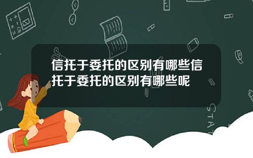 信托于委托的区别有哪些信托于委托的区别有哪些呢
