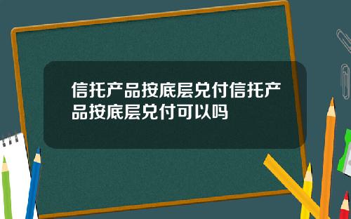 信托产品按底层兑付信托产品按底层兑付可以吗