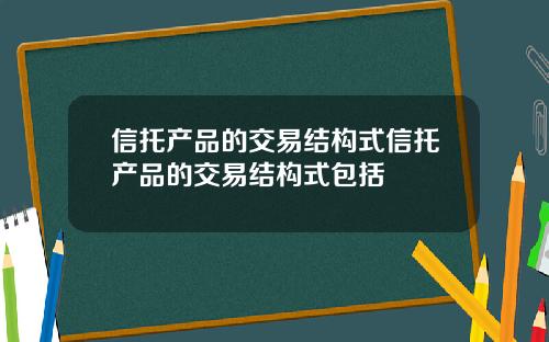 信托产品的交易结构式信托产品的交易结构式包括