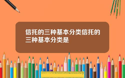 信托的三种基本分类信托的三种基本分类是