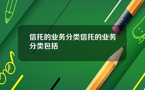 信托的业务分类信托的业务分类包括