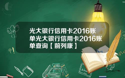 光大银行信用卡2016账单光大银行信用卡2016账单查询【前列康】