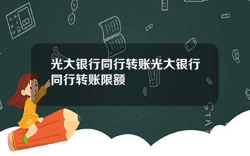 光大银行同行转账光大银行同行转账限额
