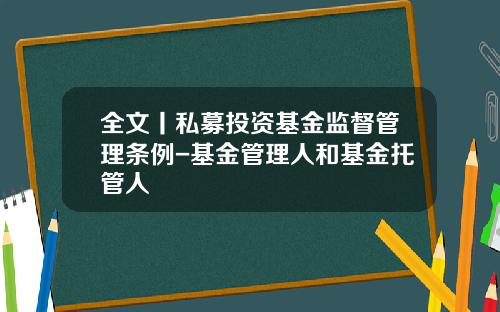 全文丨私募投资基金监督管理条例-基金管理人和基金托管人