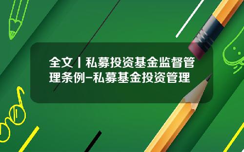 全文丨私募投资基金监督管理条例-私募基金投资管理