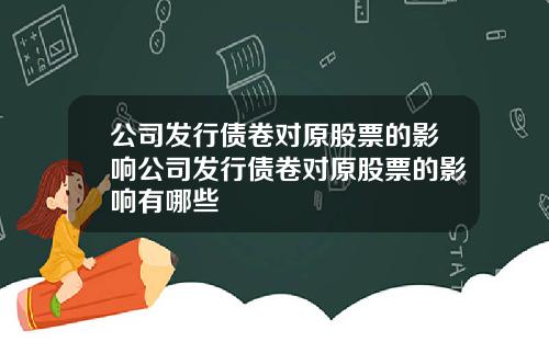 公司发行债卷对原股票的影响公司发行债卷对原股票的影响有哪些