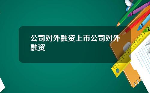 公司对外融资上市公司对外融资