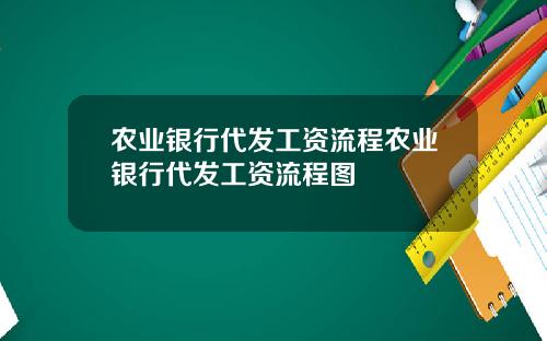 农业银行代发工资流程农业银行代发工资流程图