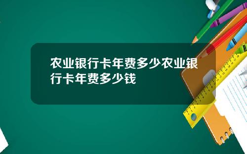 农业银行卡年费多少农业银行卡年费多少钱