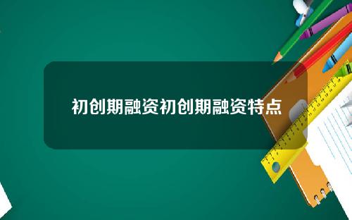 初创期融资初创期融资特点