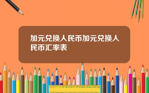 加元兑换人民币加元兑换人民币汇率表