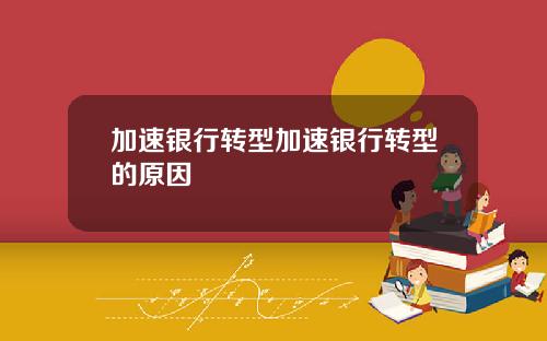 加速银行转型加速银行转型的原因