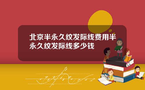 北京半永久纹发际线费用半永久纹发际线多少钱