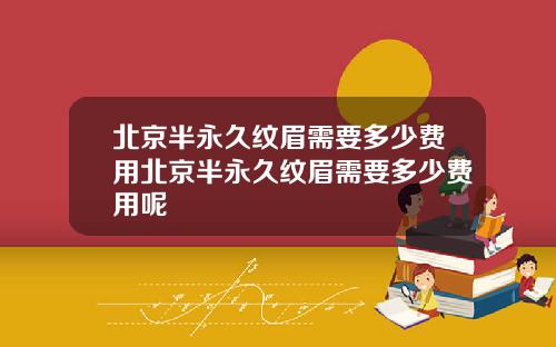 北京半永久纹眉需要多少费用北京半永久纹眉需要多少费用呢