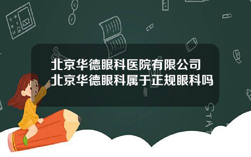 北京华德眼科医院有限公司北京华德眼科属于正规眼科吗