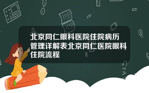 北京同仁眼科医院住院病历管理详解表北京同仁医院眼科住院流程