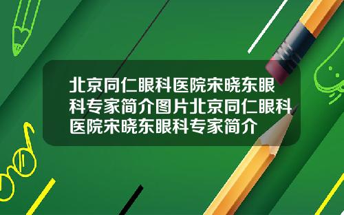 北京同仁眼科医院宋晓东眼科专家简介图片北京同仁眼科医院宋晓东眼科专家简介