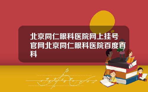 北京同仁眼科医院网上挂号官网北京同仁眼科医院百度百科