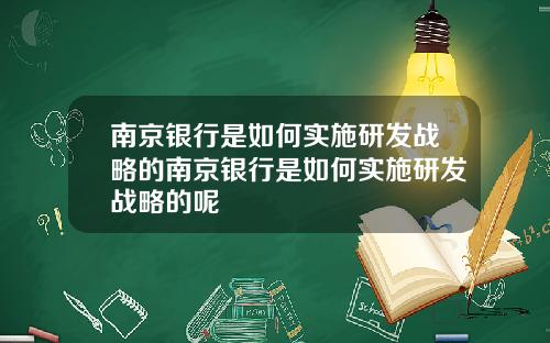 南京银行是如何实施研发战略的南京银行是如何实施研发战略的呢