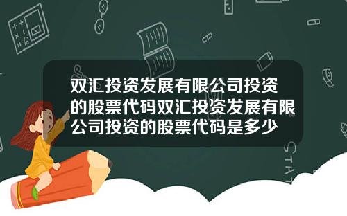 双汇投资发展有限公司投资的股票代码双汇投资发展有限公司投资的股票代码是多少