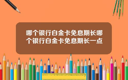 哪个银行白金卡免息期长哪个银行白金卡免息期长一点