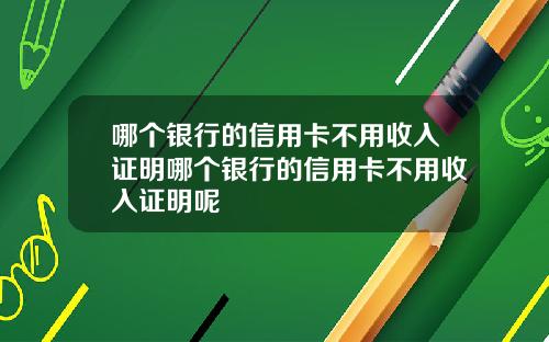 哪个银行的信用卡不用收入证明哪个银行的信用卡不用收入证明呢